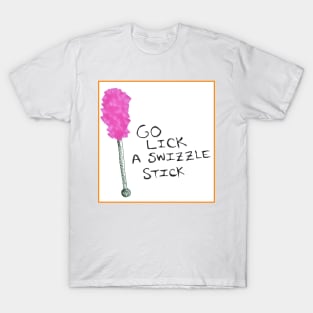 Go lick a swizzle stick T-Shirt